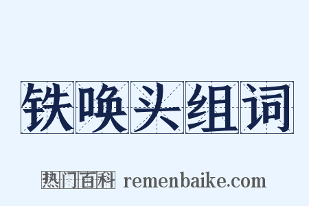 铁唤头组词是什么意思的图片